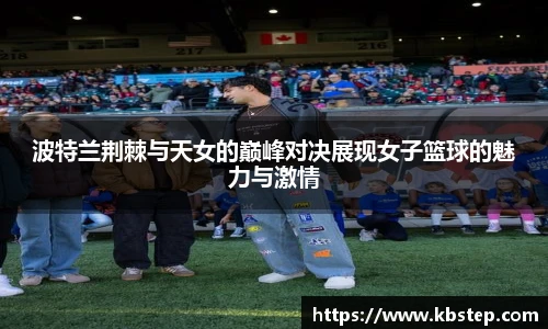 红果体育波特兰荆棘与天女的巅峰对决展现女子篮球的魅力与激情